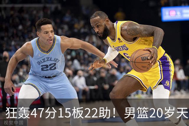 狂轰47分15板22助！男篮20岁天才后卫杀疯了：这2战让他媲美徐杰